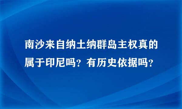 南沙来自纳土纳群岛主权真的属于印尼吗？有历史依据吗？