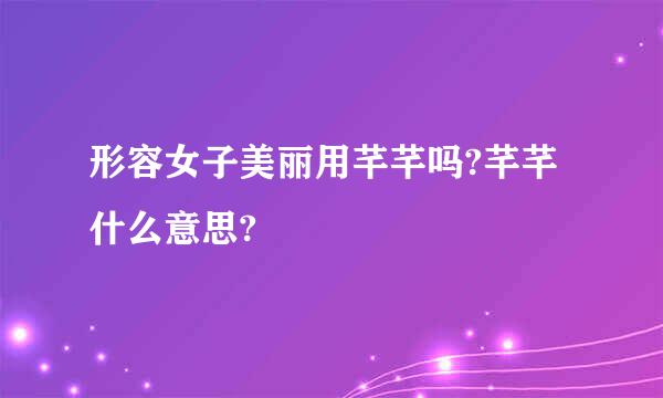 形容女子美丽用芊芊吗?芊芊什么意思?