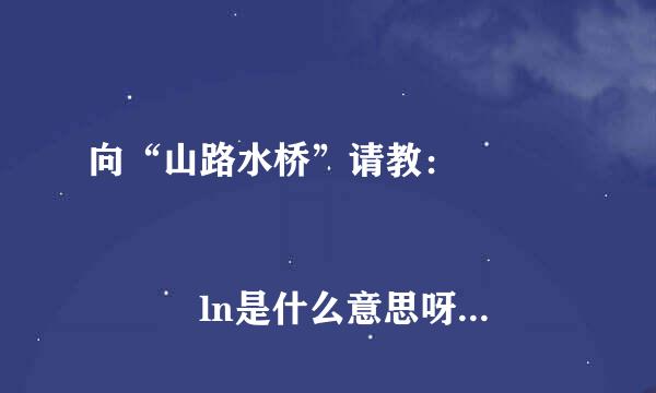 向“山路水桥”请教： 
					ln是什么意思呀？我一直以为In呢