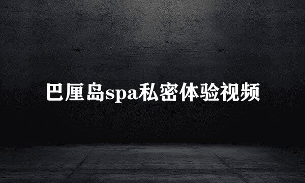 巴厘岛spa私密体验视频