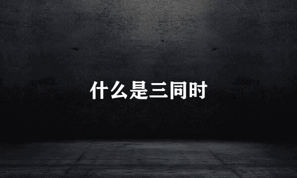 什么是三同时