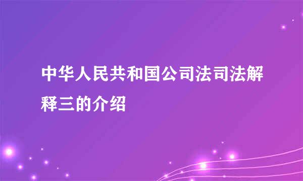 中华人民共和国公司法司法解释三的介绍