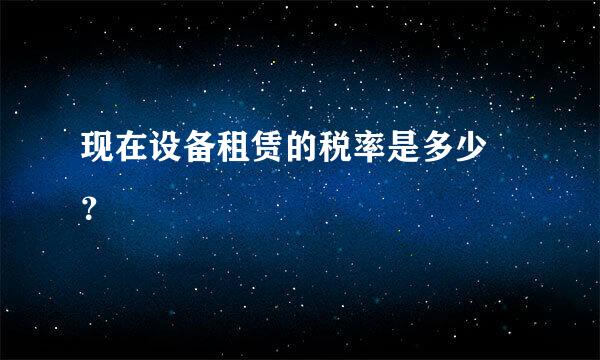 现在设备租赁的税率是多少 ？
