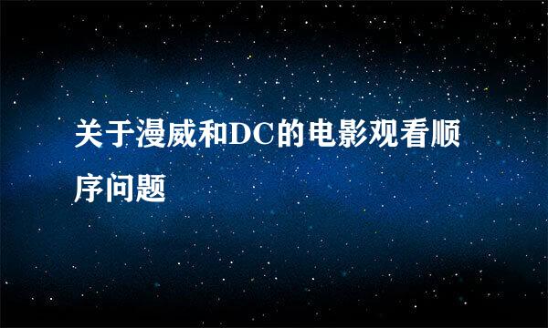 关于漫威和DC的电影观看顺序问题