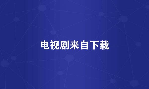 电视剧来自下载