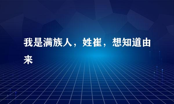 我是满族人，姓崔，想知道由来