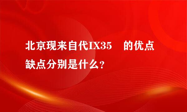 北京现来自代IX35 的优点缺点分别是什么？