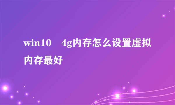 win10 4g内存怎么设置虚拟内存最好