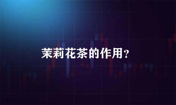 茉莉花茶的作用？