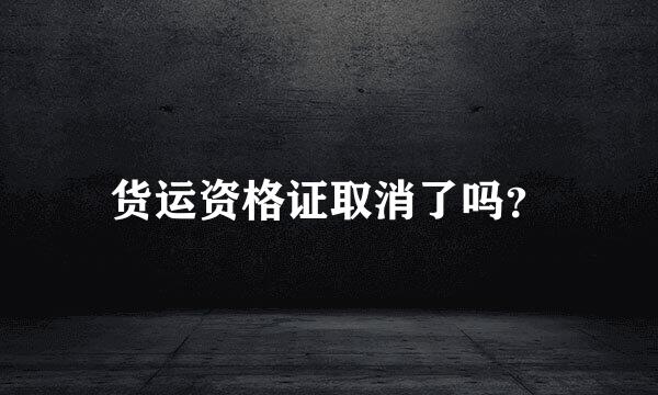 货运资格证取消了吗？