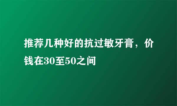 推荐几种好的抗过敏牙膏，价钱在30至50之间