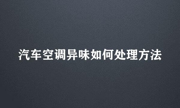汽车空调异味如何处理方法