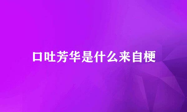 口吐芳华是什么来自梗