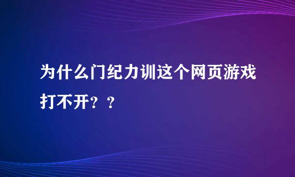 为什么门纪力训这个网页游戏打不开？？