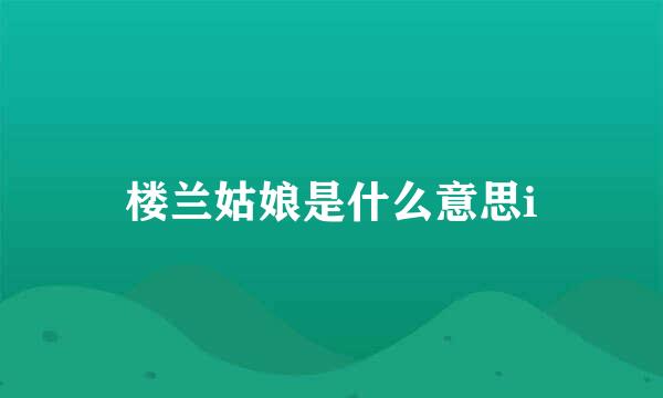楼兰姑娘是什么意思i