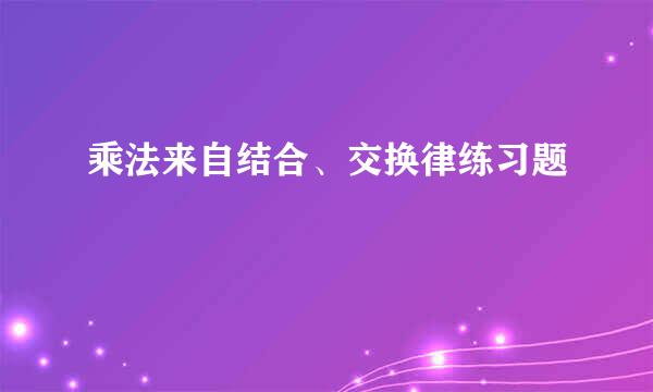 乘法来自结合、交换律练习题