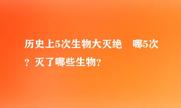 历史上5次生物大灭绝 哪5次？灭了哪些生物？