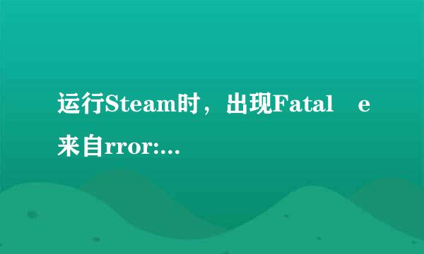 运行Steam时，出现Fatal e来自rror: Failed to load platform module