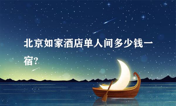 北京如家酒店单人间多少钱一宿?