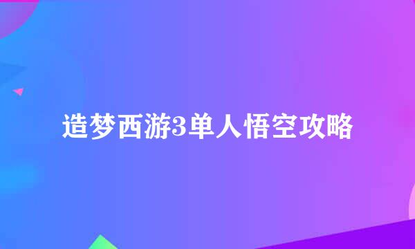 造梦西游3单人悟空攻略