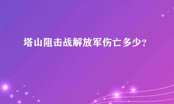 塔山阻击战解放军伤亡多少？