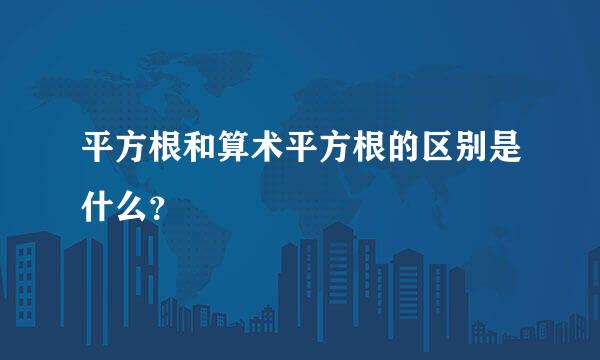 平方根和算术平方根的区别是什么？