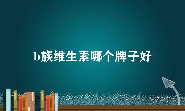 b族维生素哪个牌子好