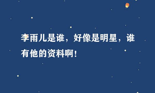 李雨儿是谁，好像是明星，谁有他的资料啊！