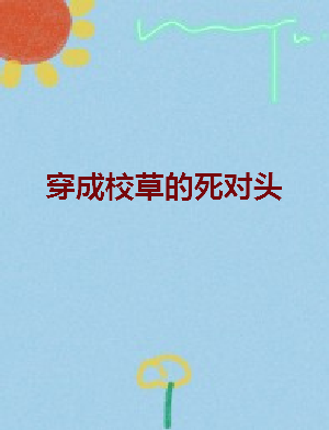 《穿成校草的死对头[穿书]》txt下载来自在线阅读全文，求报地粒文苗科除裂换百度网盘云资源