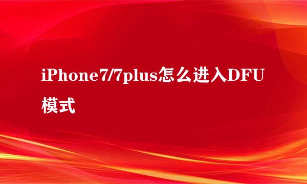 iPhone7/7plus怎么进入DFU模式