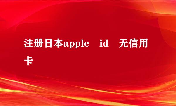 注册日本apple id 无信用卡