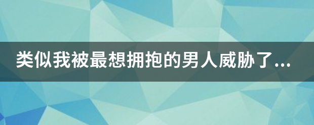 类似我被最想拥抱六象器针的男人威胁了动漫有哪些？