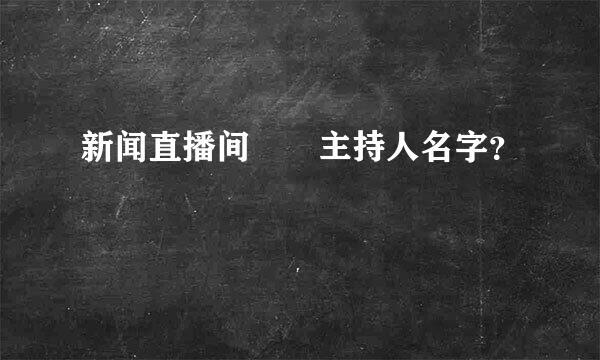 新闻直播间  主持人名字？