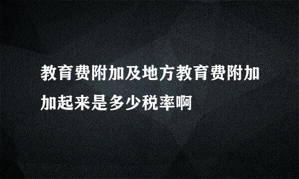 教育费附加及地方教育费附加加起来是多少税率啊
