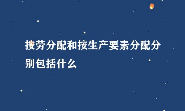 按劳分配和按生产要素分配分别包括什么