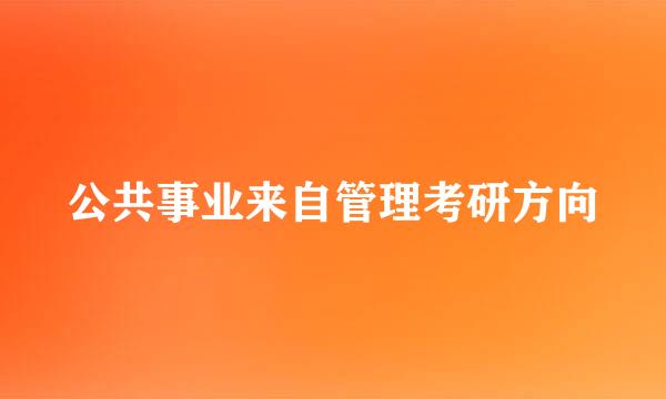 公共事业来自管理考研方向