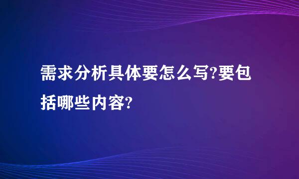 需求分析具体要怎么写?要包括哪些内容?