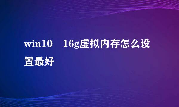 win10 16g虚拟内存怎么设置最好
