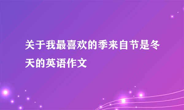 关于我最喜欢的季来自节是冬天的英语作文