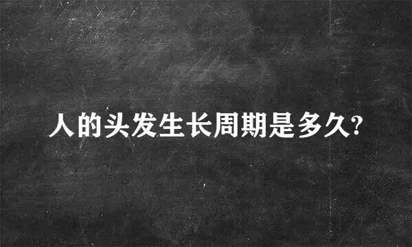 人的头发生长周期是多久?