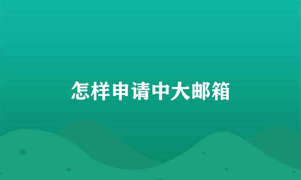 怎样申请中大邮箱