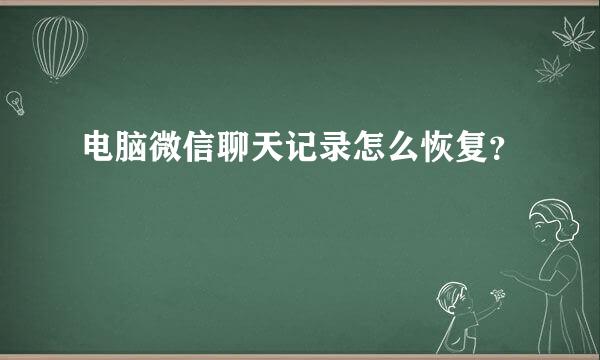 电脑微信聊天记录怎么恢复？