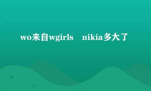 wo来自wgirls nikia多大了