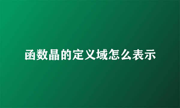 函数晶的定义域怎么表示
