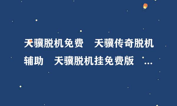 天骥脱机免费 天骥传奇脱机辅助 天骥脱机挂免费版 去哪买？