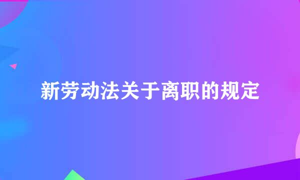 新劳动法关于离职的规定