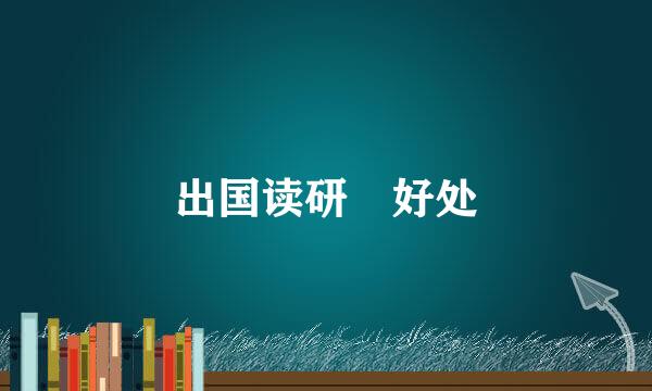 出国读研 好处