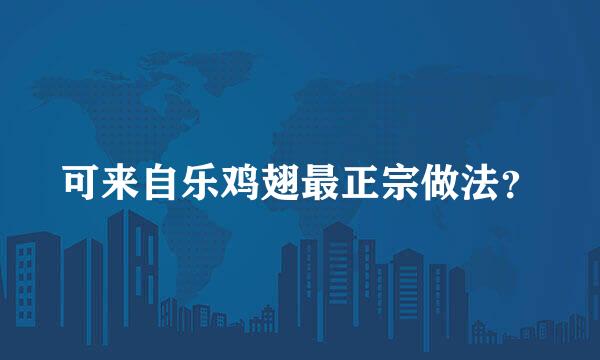 可来自乐鸡翅最正宗做法？