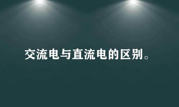 交流电与直流电的区别。