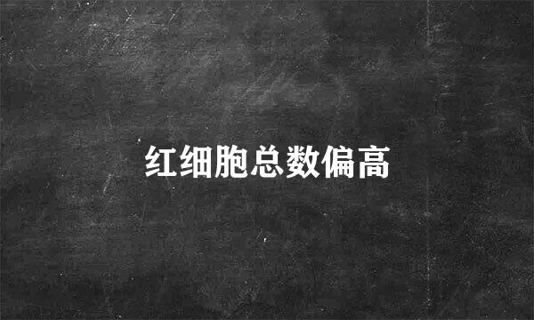 红细胞总数偏高